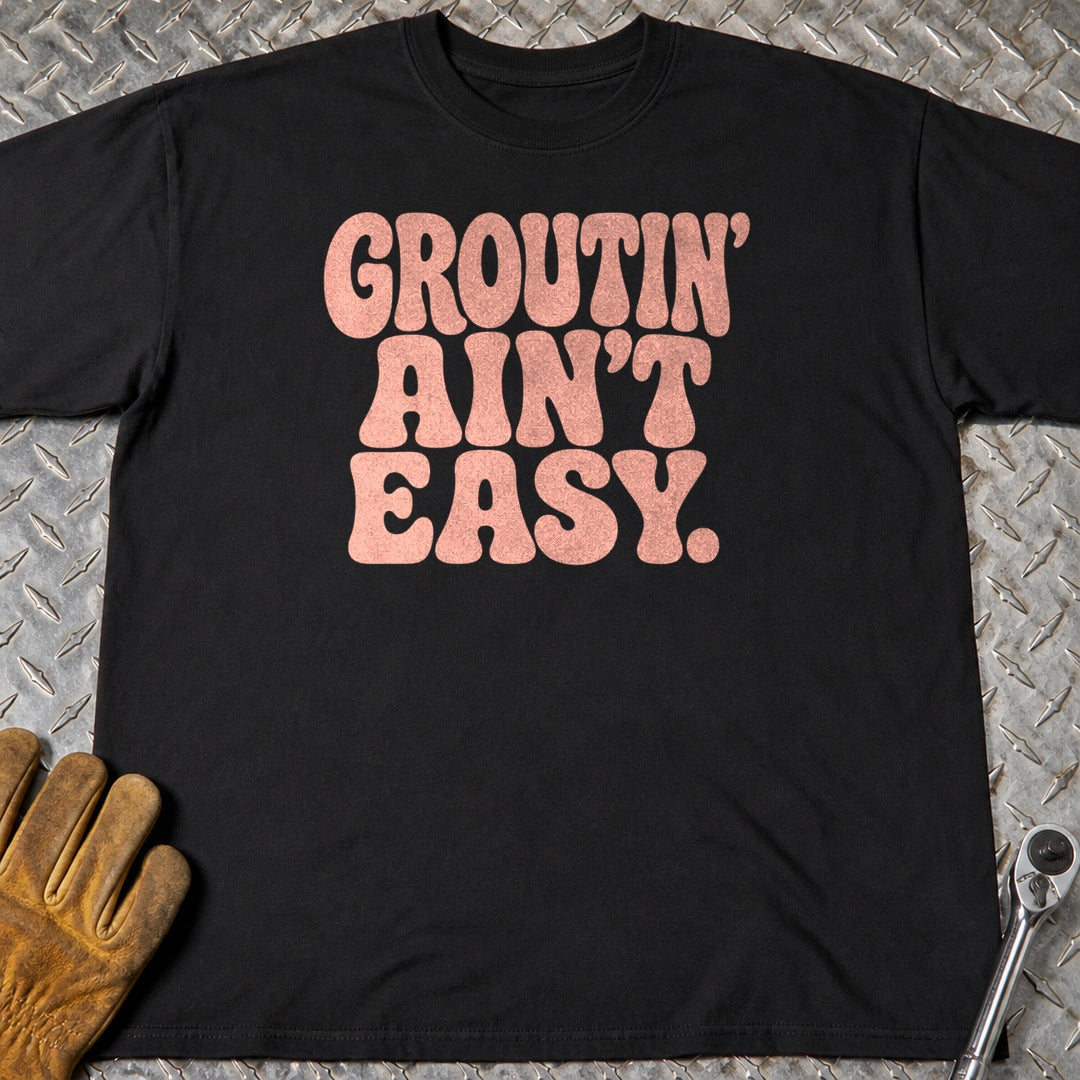 Groutin' Ain't Easy t-shirt flat lay